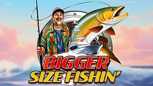 Bigger Size Fishin'